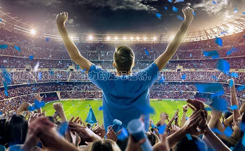 星欧娱乐平台测速线路百度安全社区<揭秘现役最具威慑力的足坛猛将，引领足球界新风潮>