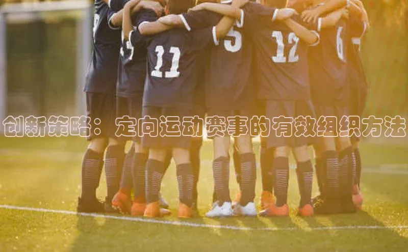 创新策略：定向运动赛事的有效组织方法