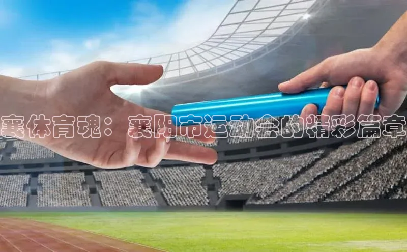 襄体育魂：襄阳市运动会的精彩篇章