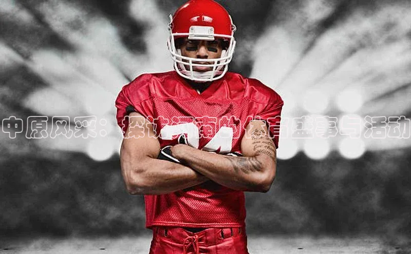 中原风采：探访河南的体育盛事与活动