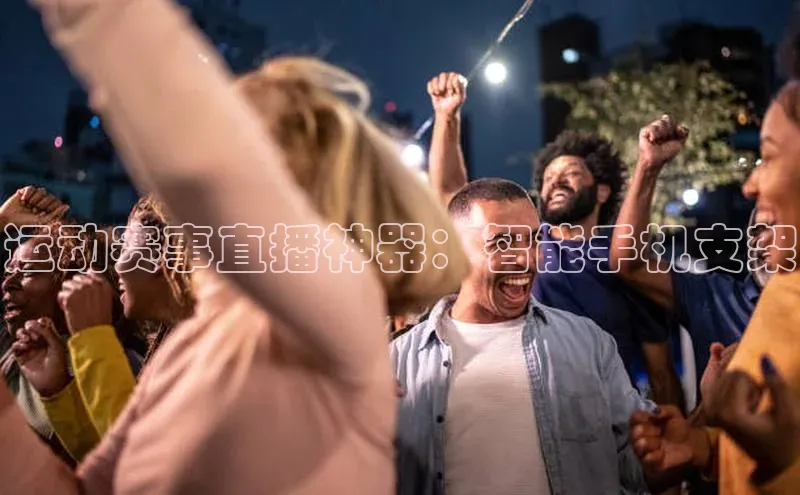 运动赛事直播神器：智能手机支架