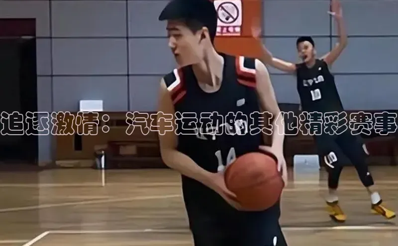 追逐激情：汽车运动的其他精彩赛事